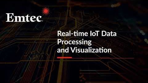 Technologies for Real-time IoT Data Processing and Visualization | Emtec Inc