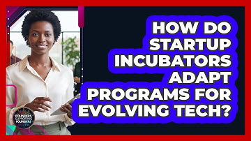 How Do Startup Incubators Adapt Programs For Evolving Tech? - Founders Supporting Founders