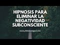 HIPNOSIS PARA ELIMINAR NEGATIVIDAD SUBCONSCIENTE