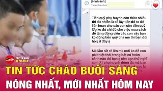 Bản tin sáng 28/5: Vụ 'học sinh lớp 1 không được ăn liên hoan do mẹ không đóng quỹ':Người mẹ nói gì?