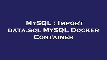 MySQL : Import data.sql MySQL Docker Container