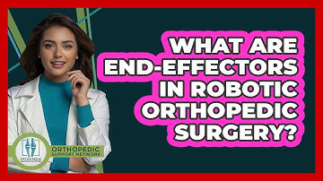 What Are End-effectors In Robotic Orthopedic Surgery? - Orthopedic Support Network