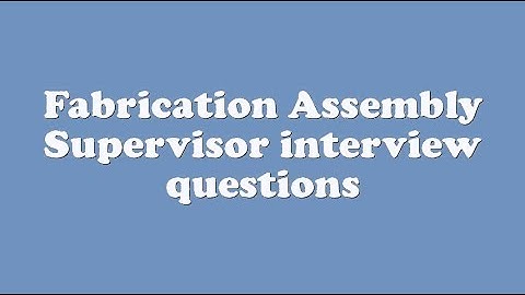 Fabrication Assembly Supervisor interview questions
