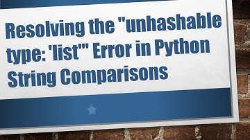 Resolving the "unhashable type: 