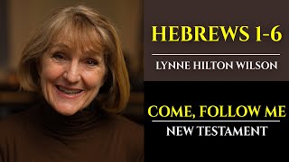 Hebrews 1-6: New Testament with Lynne Wilson (Come, Follow Me)