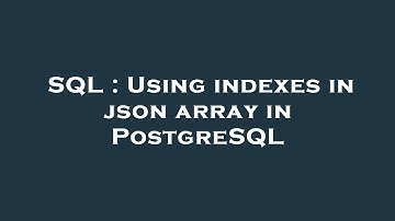 SQL : Using indexes in json array in PostgreSQL