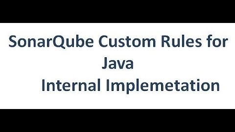 SonarQube Writing Custom Rules For Java - Background details to write custom rules
