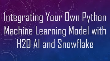 Integrating Your Own Python Machine Learning Model with H2O AI and Snowflake