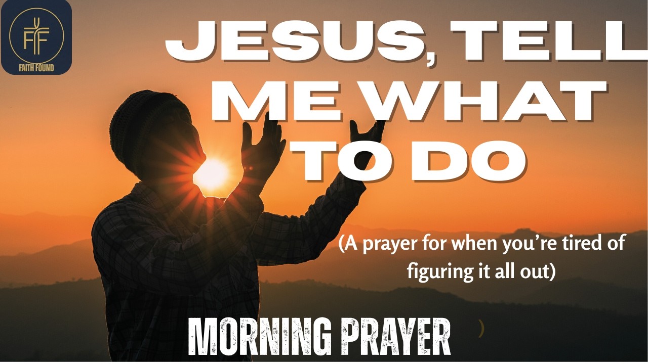 Jesus, Tell Me What to Do | When You’re Tired of Figuring Everything Out (Morning Prayer)