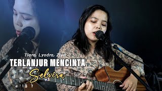 Terlanjur Mencinta - Lyodra, Tiara, Ziva Idol (LIVE Session Cover by Selvira)