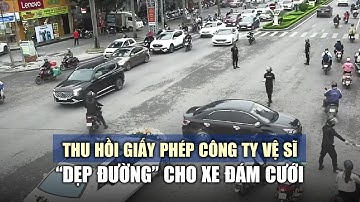 Thu hồi giấy phép vĩnh viễn công ty vệ sĩ "dẹp đường" cho xe đám cưới