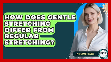 How Does Gentle Stretching Differ From Regular Stretching? - PTSD Support Channel