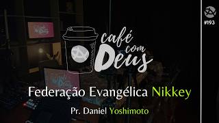 Café com Deus - Federação Evangélica Nikkey com Pr. Daniel Yoshimoto - #193 - 08/04/2026