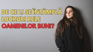 De ce li se întâmplă lucruri rele oamenilor buni? Dezvoltare personala.