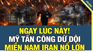 CẬP NHẬT: Mỹ đã bắt đầu tấn công, hàng chục tiêm kích ồ ạt dội bom, miền nam Iran nổ rung chuyển