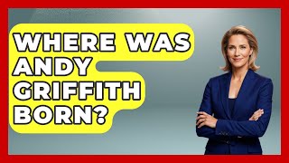 Where Was Andy Griffith Born? - Im a 50s Baby Content