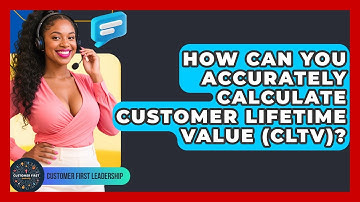 How Can You Accurately Calculate Customer Lifetime Value (CLTV)? - Customer First Leadership