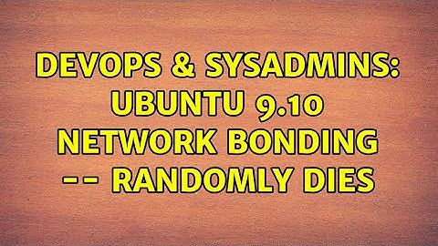 DevOps & SysAdmins: Ubuntu 9.10 Network Bonding -- randomly dies
