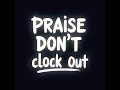 #PraiseDon'tClockOut