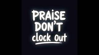 #PraiseDon'tClockOut