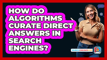 How Do Algorithms Curate Direct Answers In Search Engines? - SearchEnginesHub.com