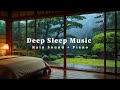 Relax Tonight with Relaxing Sleep Music Rain Sounds and Soft Piano Sleep Calm Mind