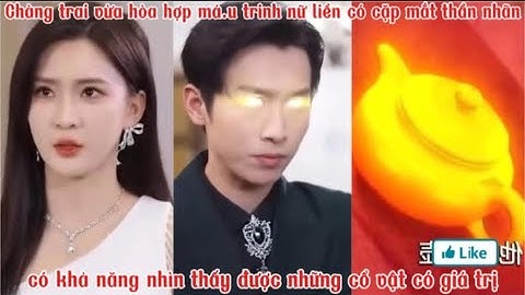 chàng trai vừa hòa hợp máu trinh nữ liền có cặp mắt thần nhãn, có thể nhìn thấy được cổ vật  giá trị