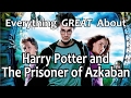 Everything GREAT About Harry Potter and The Prisoner of Azkaban!