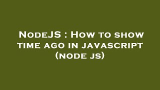 NodeJS : How to show time ago in javascript (node js)