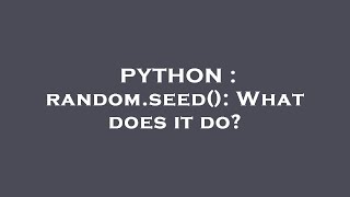 PYTHON : random.seed(): What does it do?