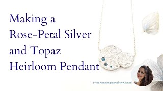 Making a Rose-Petal Silver and London Blue Topaz Heirloom Pendant - Lorna Romanenghi Jewellery