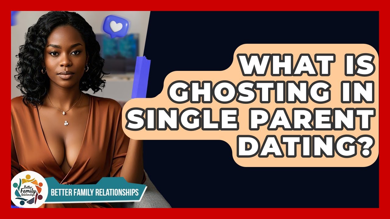 What Is Ghosting In Single Parent Dating? - Better Family Relationships