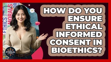 How Do You Ensure Ethical Informed Consent In Bioethics? - The Ethical Compass