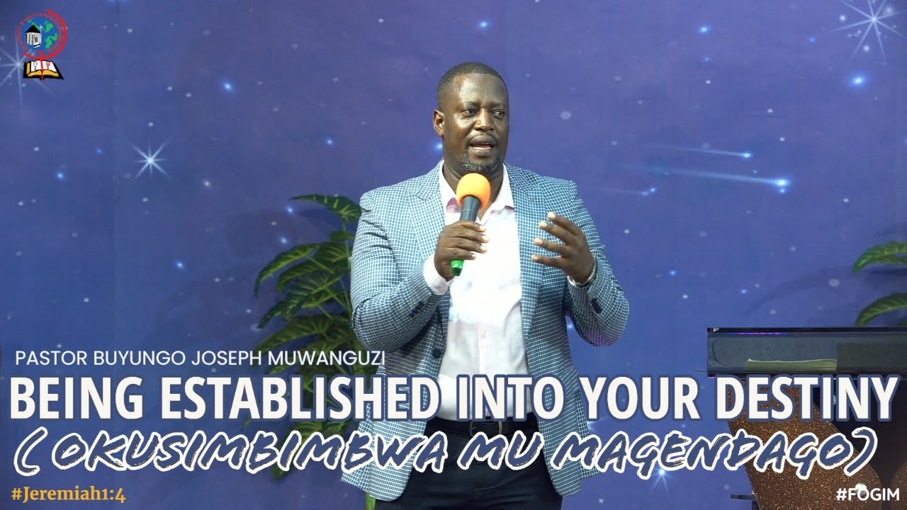 PASTOR BUYUNGO JOSEPH MUWANGUZI | BEING ESTABLISHED IN YOUR DESTINY ( OKUSIMBIMBWA MU MAGENDAGO )