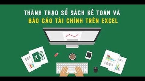 Thành thạo sổ sách kế toán và báo cáo tài chính trên Excel - Khóa học Tài Chính Kế Toán (Excel)