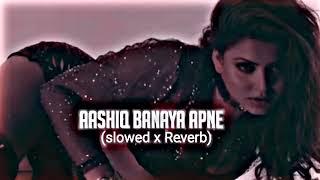 Aashiq Banaya (Slowed And Reverb)Neha Kakkar x Himesh Reshammiya  | Bollywood LoFi Mix | Lofi Song ?
