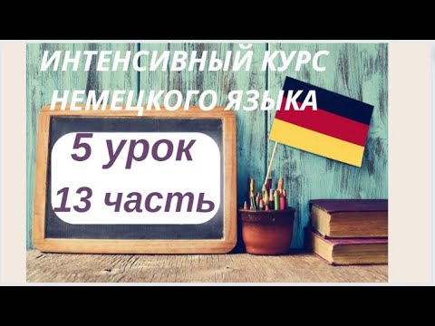 5 УРОК 13 часть ИНТЕНСИВНЫЙ КУРС НЕМЕЦКОГО ЯЗЫКА