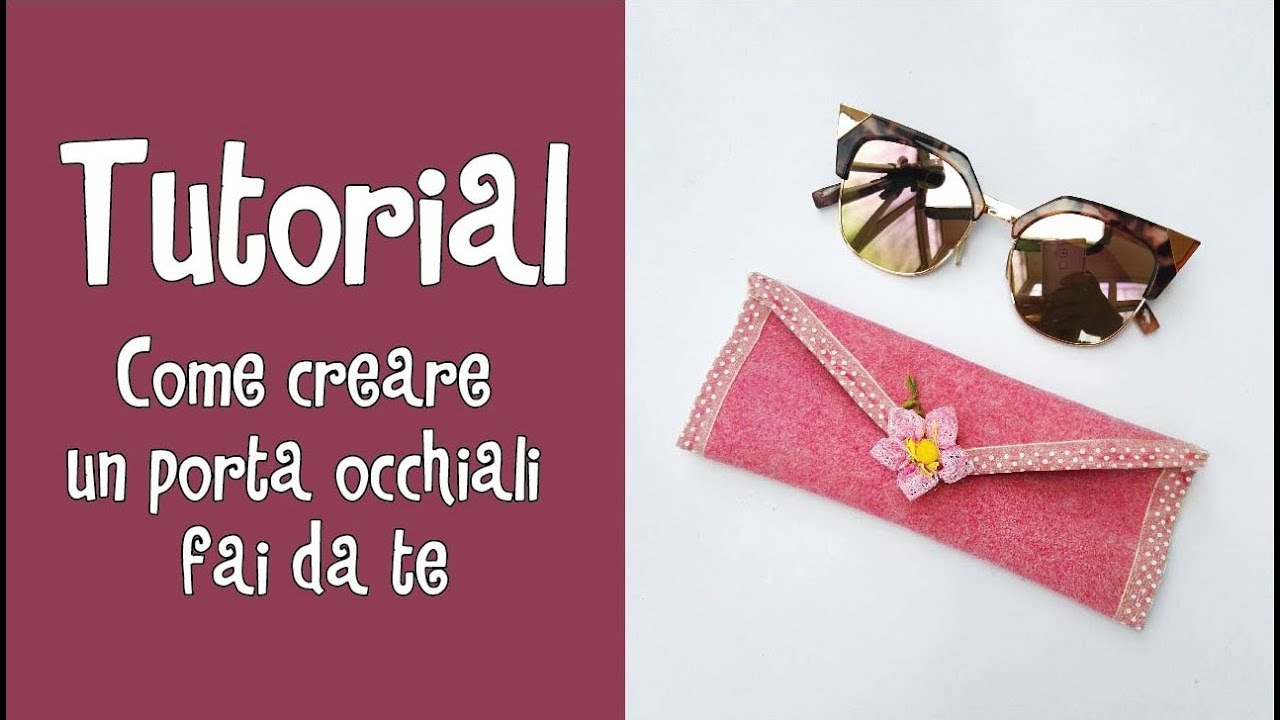 Tutorial - COME CREARE UN PORTA OCCHIALI FAI DA TE (senza cuciture