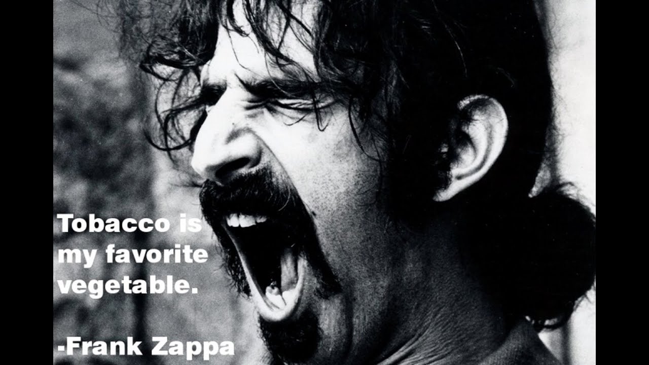 tobacco is my favorite vegetable Frank Zappa