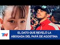 ¿DÓNDE ESTÁ AGOSTINA?: La abogada del papá de Agostina reveló un dato que complica al único detenido