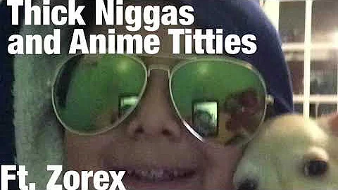 Thick Niggas and Anime Titties ft. Zorex