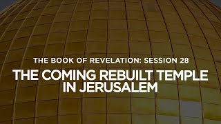 THE BOOK OF REVELATION // Session 28: The Coming Rebuilt Temple in Jerusalem