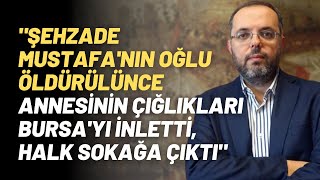 "Şehzade Mustafa'nın Oğlu Öldürülünce Annesinin Çığlıkları  Bursa'yı İnletti, Halk Sokağa Çıktı"