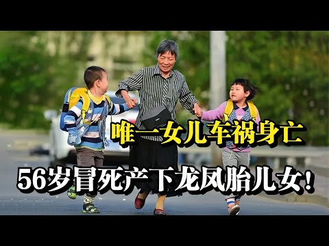 六旬失独老人郭敏，唯一女儿车祸身亡，56岁冒死产下龙凤胎！