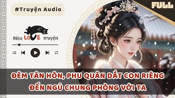 ĐÊM TÂN HÔN, PHU QUÂN Dắt con riêng đến ngủ chung phòng với ta #mèomêtruyện