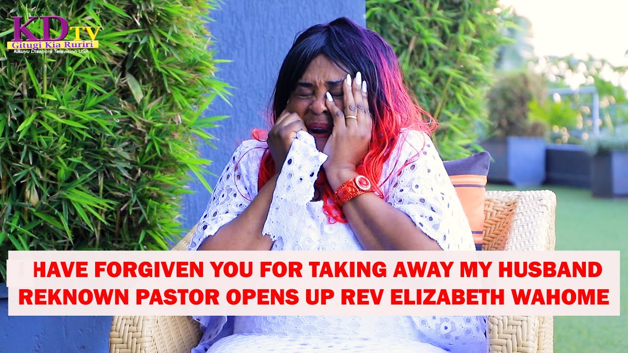 I HAVE FORGIVEN YOU FOR TAKING AWAY MY HUSBAND  FROM ME.REKNOWN PASTOR  ELIZABETH WAHOME OPENS UP!!