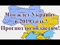 Что ждет Украину в 2019 году. Прогноз по областям.