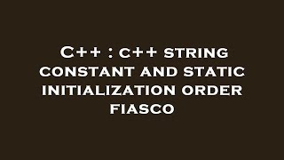 C++ : c++ string constant and static initialization order fiasco