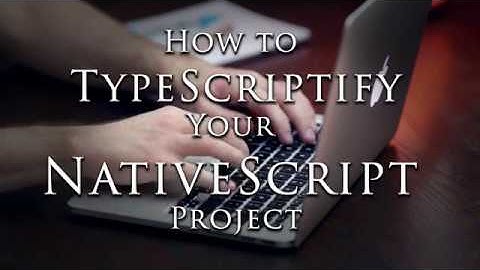 How to TypeScriptify your NativeScript JavaScript Projects