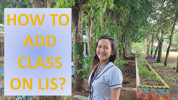 HOW TO ADD/CREATE  CLASS ON LIS? Josephine Paclipan